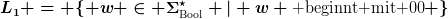[latex]L_1 = \{ w \in \Sigma^{\star}_{\text{Bool}} | w \text{ beginnt mit 00} \}[/latex]