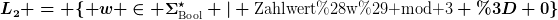 [latex]L_2 = \{ w \in \Sigma^{\star}_{\text{Bool}} | \text{Zahlwert(w) mod 3} = 0\}[/latex]