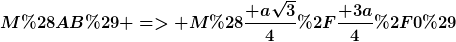 [latex]M(AB) => M(\frac{ a\sqrt{3}}{4}/\frac{ 3a}{4}/0)[/latex]