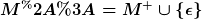 [latex]M^*:=M^+\cup\lbrace\epsilon\rbrace[/latex]