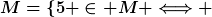 [latex]M=\{5 \in M \Longleftrightarrow [/latex]