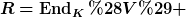 [latex]R=\operatorname{End}_K(V) [/latex]