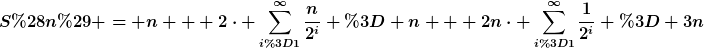 [latex]S(n) = n + 2\cdot \sum\limits_{i=1}^{\infty}\frac{n}{2^i} = n + 2n\cdot \sum\limits_{i=1}^{\infty}\frac{1}{2^i} = 3n[/latex]