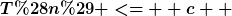 [latex]T(n) <=  c  [/latex]