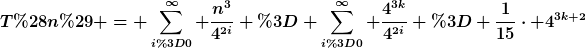 [latex]T(n) = \sum\limits_{i=0}^\infty \frac{n^3}{4^{2i}} = \sum\limits_{i=0}^\infty \frac{4^{3k}}{4^{2i}} = \frac{1}{15}\cdot 4^{3k+2}[/latex]