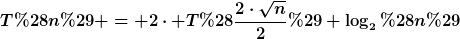 [latex]T(n) = 2\cdot T(\frac{2\cdot\sqrt{n}}{2})+\log_2(n)[/latex]