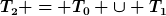 [latex]T_2 = T_0 \cup T_1[/latex]