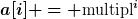 [latex]a[i] = \text{multipl}^i[/latex]