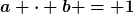 [latex]a \cdot b = 1[/latex]
