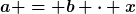 [latex]a = b \cdot x[/latex]