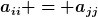 [latex]a_{ii} = a_{jj}[/latex]