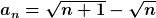 [latex]a_n=\sqrt{n+1}-\sqrt{n}[/latex]