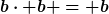 [latex]b\cdot b = b[/latex]