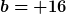 [latex]b= 16[/latex]