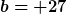 [latex]b= 27[/latex]