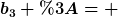 [latex]b_3 := [/latex]