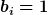 [latex]b_i=1[/latex]