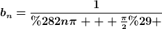 [latex]b_n=\frac{1}{(2n\pi + \frac{\pi}{2}) }[/latex]