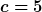 [latex]c=5[/latex]