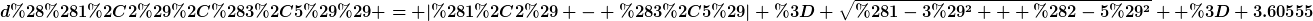 [latex]d((1,2),(3,5)) = |(1,2) - (3,5)| = \sqrt{(1-3)^2 + (2-5)^2}  = 3.60555[/latex]