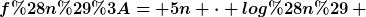 [latex]f(n):= 5n \cdot log(n) \,\,\,\,  g(n) := 10n+5[/latex]