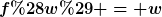 [latex]f(w) = w[/latex]