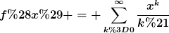 [latex]f(x) = \sum\limits_{k=0}^{\infty}\frac{x^k}{k!}[/latex]