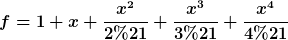 [latex]f=1+x+\frac{x^2}{2!}+\frac{x^3}{3!}+\frac{x^4}{4!}[/latex]