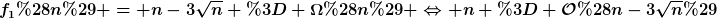[latex]f_1(n) = n-3\sqrt{n} = \Omega(n) \Leftrightarrow n = \mathcal{O}(n-3\sqrt{n})[/latex]