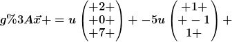 [latex]g:\vec{x} =u\begin{pmatrix} 2 \\ 0 \\ 7 \end{pmatrix} -5u\begin{pmatrix} 1 \\ -1\\1 \end{pmatrix} [/latex]