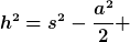 [latex]h^{2}=s^{2}-\frac{a^{2}}{2} [/latex]