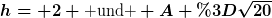 [latex]h= 2 \text{ und } A =\sqrt{20}[/latex]