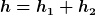 [latex]h=h_1+h_2[/latex]