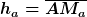 [latex]h_a=\overline{AM_a}[/latex]