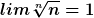 [latex]lim\sqrt[n]{n}=1[/latex]