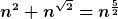 [latex]n^2+n^{\sqrt{2}}=n^{\frac{5}{2}}[/latex]
