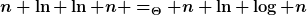 [latex]n \ln \ln n =_{\Theta} n \ln \log n[/latex]
