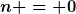[latex]n = 0[/latex]