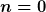 [latex]n=0[/latex]