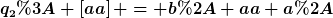 [latex]q_2: \left[aa\right] = b* aa a*[/latex]