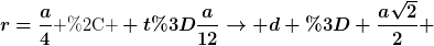 [latex]r=\frac{a}{4}\text{ , } t=\frac{a}{12}\rightarrow d = \frac{a\sqrt{2}}{2} [/latex]