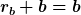 [latex]r_b b=b[/latex]