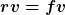 [latex]rv=fv[/latex]