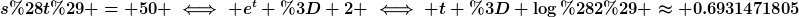 [latex]s(t) = 50 \iff e^t = 2 \iff t = \log(2) \approx 0.6931471805[/latex]