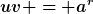 [latex]uv = a^r[/latex]
