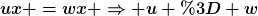 [latex]ux =wx \Rightarrow u = w[/latex]