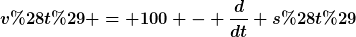 [latex]v(t) = 100 - \frac{d}{dt} s(t)[/latex]