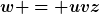 [latex]w = uvz[/latex]