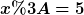 [latex]x:=5[/latex]