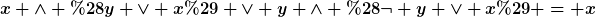 [latex]x \wedge (y \vee x) \vee y \wedge (\neg y \vee x) = x[/latex]